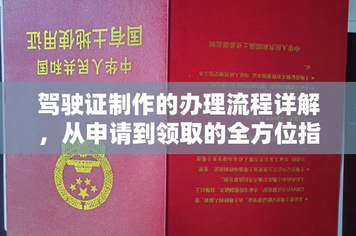 西工驾驶证制作的办理流程详解，从申请到领取的全方位指南